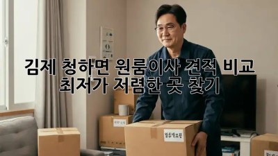 김제 청하면 원룸이사 견적 비교: 최저가, 저렴한 곳 찾기!