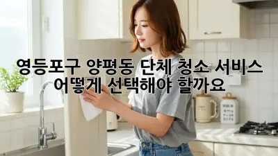 영등포구 양평동 단체 청소 서비스, 어떻게 선택해야 할까요?